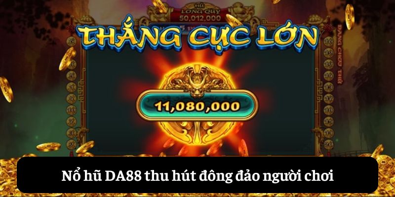 Nổ hũ DA88 thu hút đông đảo người chơi