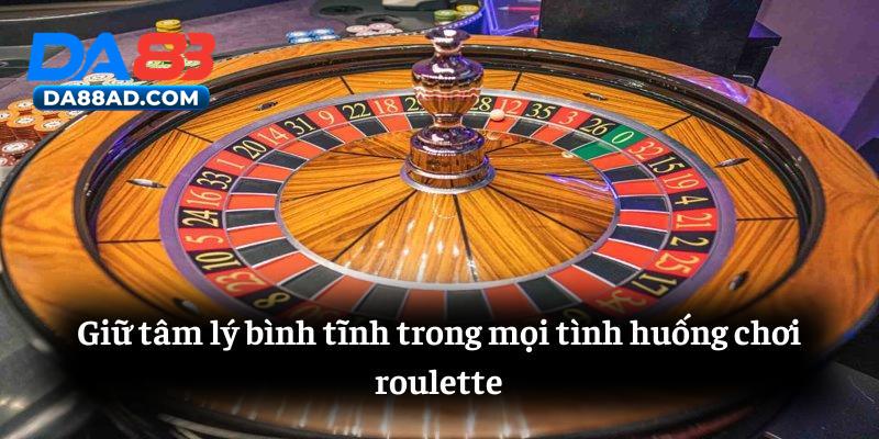 Giữ tâm lý bình tĩnh trong mọi tình huống chơi roulette